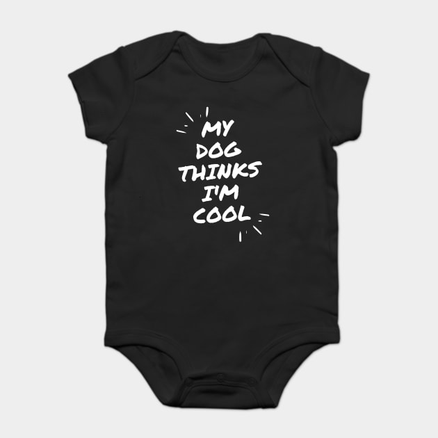 My Dog Thinks Im Cool Baby Bodysuit by Pixel Threads 